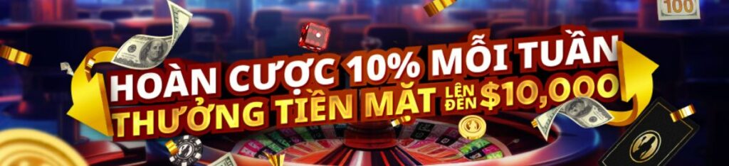 THƯỞNG HOÀN TIỀN CƯỢC THUA HÀNG TUẦN LÊN ĐẾN 10,000 USD